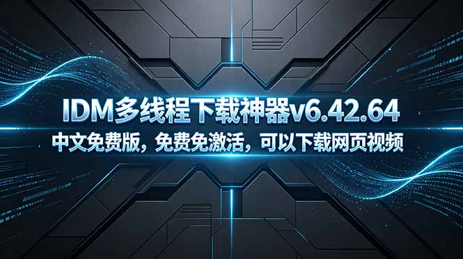 （18688期）IDM多线程下载神器v6.42.64中文免费版，免费免激活，可以下载网页视频（例如飞书文档内的视频）-知创网
