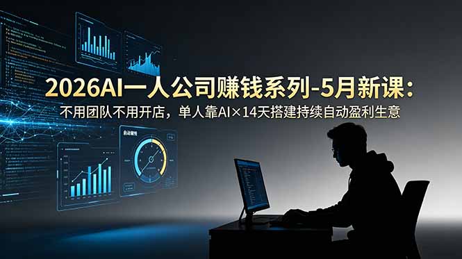 (18990期)2026AI一人公司(OPC)赚钱系列-5月新课:不用团队不用开店,单人靠AI×14天搭建持续自动盈利生意-知创网
