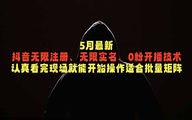 （18735期）5月最新抖音无限注册、无限实名、0粉开播技术，认真看完现场就能开始操作，适合批量矩阵-知创网