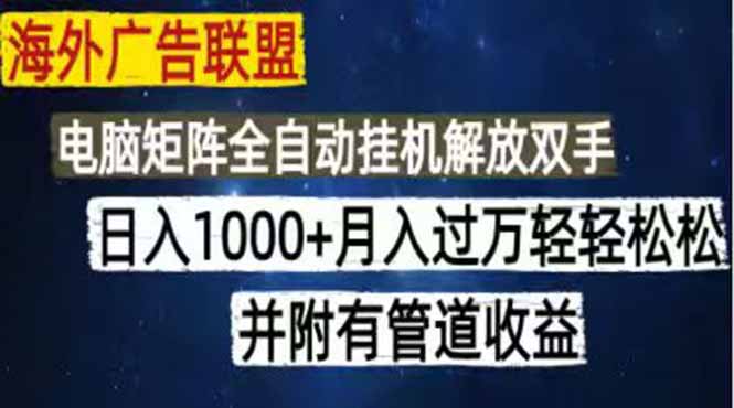 (18989期)海外广告联盟每天几分钟日入1000+无脑操作,可矩阵并附有管道收益-知创网