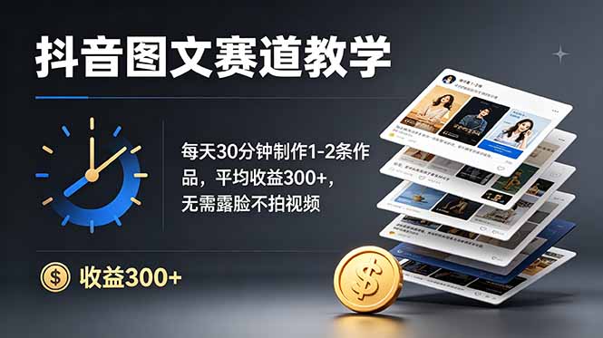（19048期）抖音图文赛道教学：每天30分钟制作1-2条作品，平均收益300+，无需露脸不拍视频-知创网