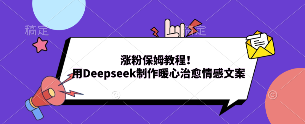 涨粉保姆教程！用Deepseek制作暖心治愈情感文案！-知创网