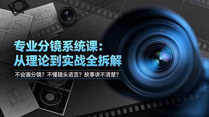 （19049期）不会画分镜？不懂镜头语言？故事讲不清楚？专业分镜系统课，从理论到实战全拆解！-知创网