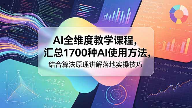 （18834期）AI全维度教学课程，汇总1700种AI使用方法，结合算法原理讲解落地实操技巧-知创网