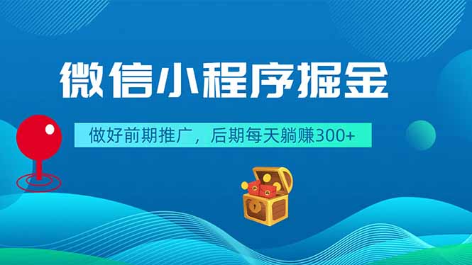 （18762期）微信小程序掘金，做好前期推广，后期每天躺赚300+-知创网