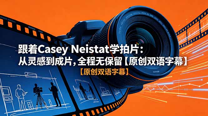 （18775期）跟着 Casey Neistat 学拍片：从灵感到成片，全程无保留【原创双语字幕】-知创网