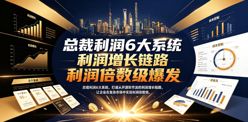 总裁利润6大系统，打通从开源到节流的利润增长链路，让企业在复杂市场中实现利润倍数级爆发-知创网
