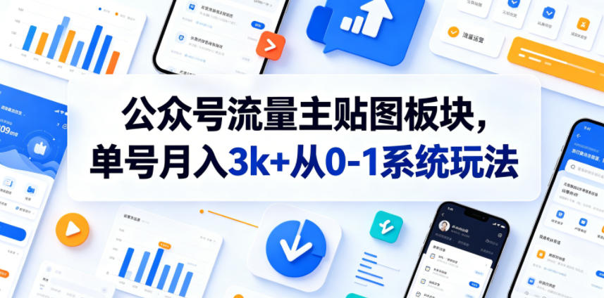 公众号流量主贴图板块，单号月入3k+从0-1系统玩法-知创网