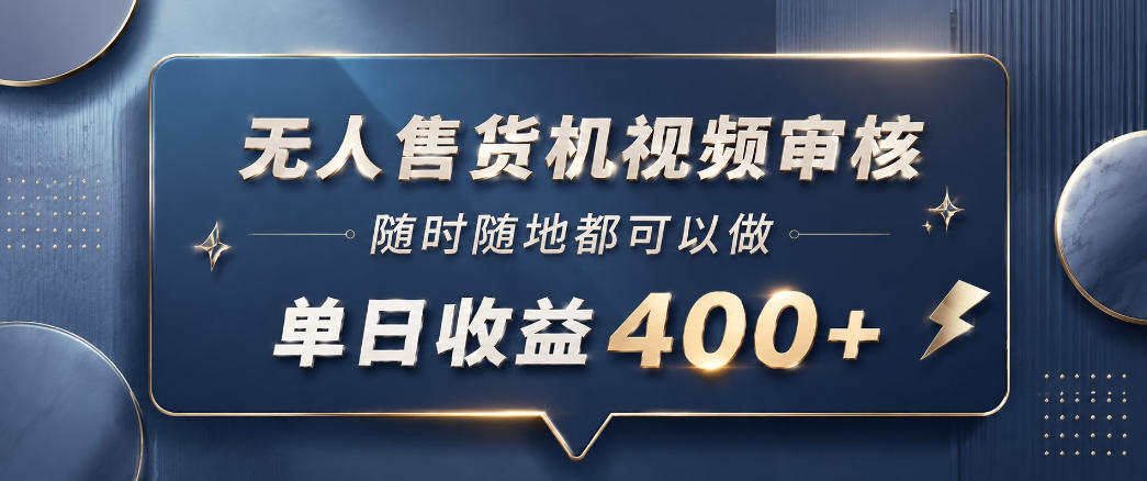 无人售货机视频审核，一部手机随时随地都可以做，10秒一单，单日收益400+【揭秘】-知创网