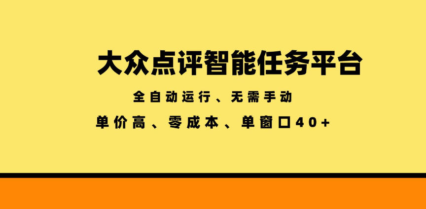 大众点评智能任务平台，全自动运行、无需手动，单价高、零成本、单窗口40+【揭秘】-知创网