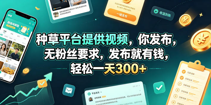 种草平台提供视频，你发布，无粉丝要求，发布就有钱，轻松一天300+【揭秘】-知创网