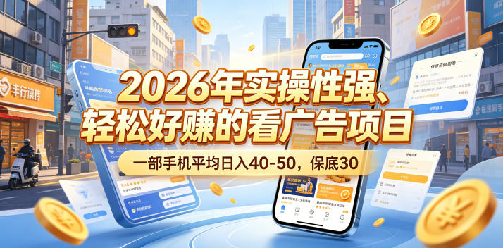 2026年实操性强、轻松好賺的看广告项目，一部手机平均日入40-50，保底30米【揭秘】-知创网