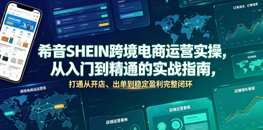 希音SHEIN跨境电商运营实操，从入门到精通的实战指南，打通从开店、出单到稳定盈利完整闭环-知创网