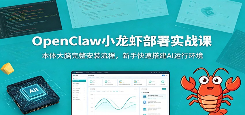 OpenClaw小龙虾部署实战课：本体大脑完整安装流程，新手快速搭建AI运行环境-知创网