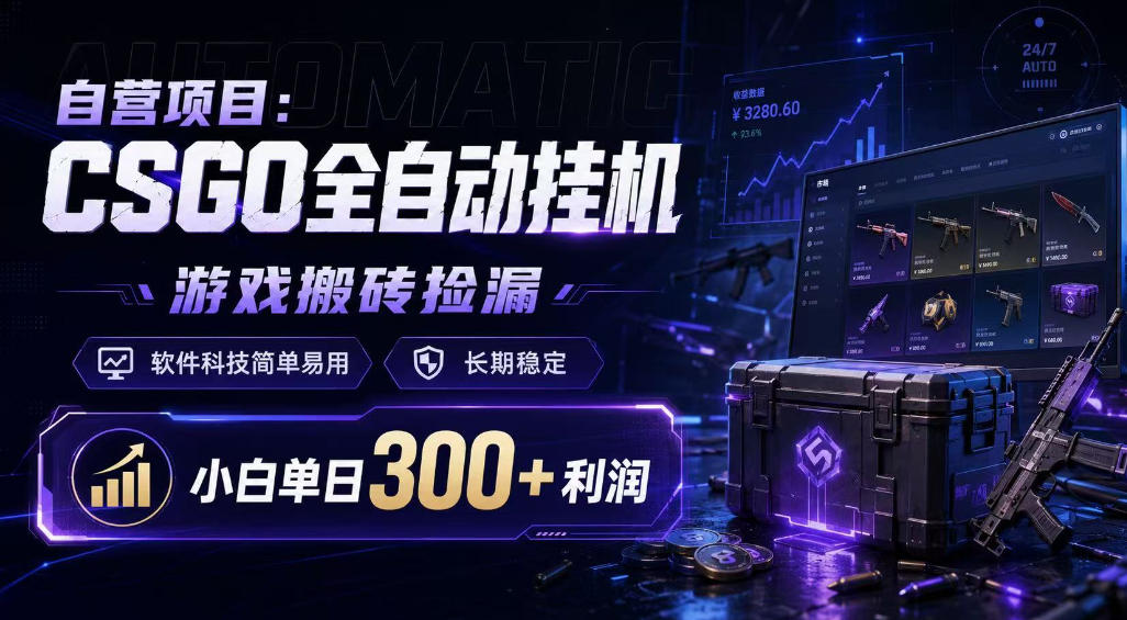 自营项目：CSGO全自动挂G，游戏搬砖捡漏，软件科技简单易用，长期稳定，小白单日300+利润【揭秘】-知创网