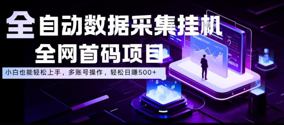 全自动数据采集挂G,全网首码项目,简单易操作,小白也能轻松上手,多账号操作,轻松日入500+【揭秘】-知创网