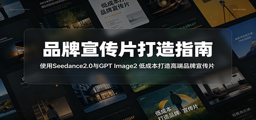 品牌宣传片打造指南：使用Seedance2.0与GPT Image2 低成本打造高端品牌宣传片-知创网