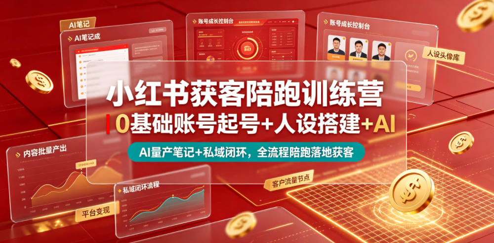 小红书获客陪跑训练营｜0基础账号起号+人设搭建+AI量产笔记+平台变现+私域闭环，全流程陪跑落地获客-知创网