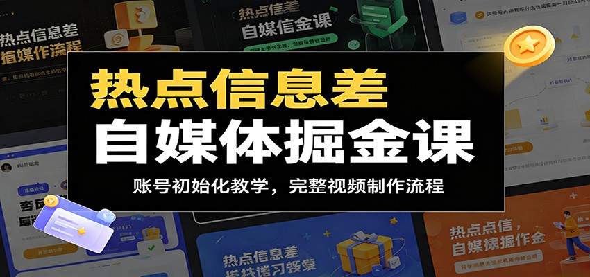 热点信息差自媒体掘金课：账号初始化教学，完整视频制作流程-知创网
