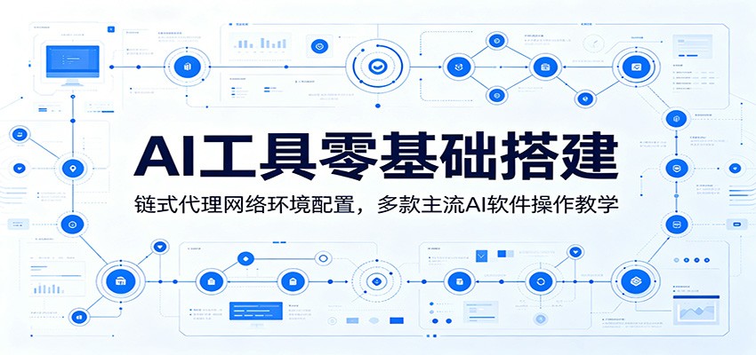 AI工具零基础搭建:链式代理网络环境配置,多款主流AI软件操作教学-知创网