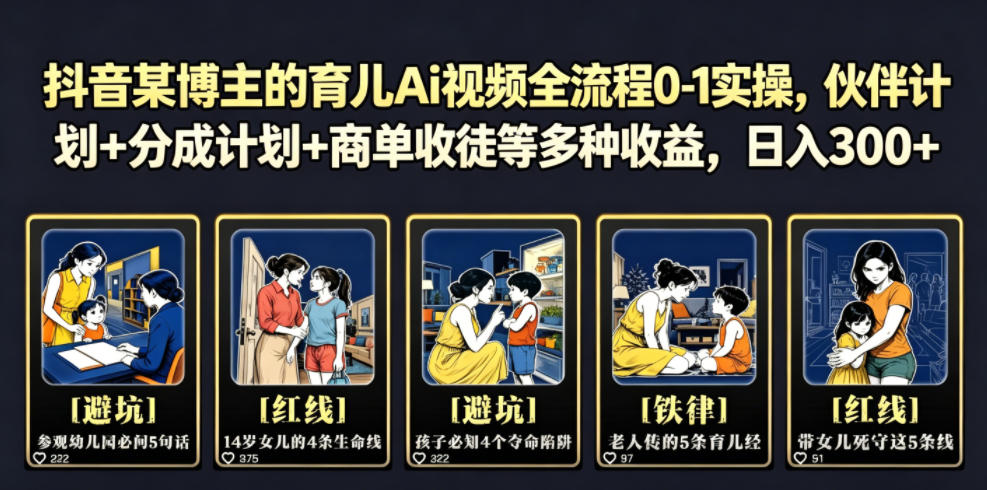 抖音某博主的育儿Ai视频全流程0-1实操,伙伴计划+分成计划+商单收徒等多种收益,日入300+-知创网