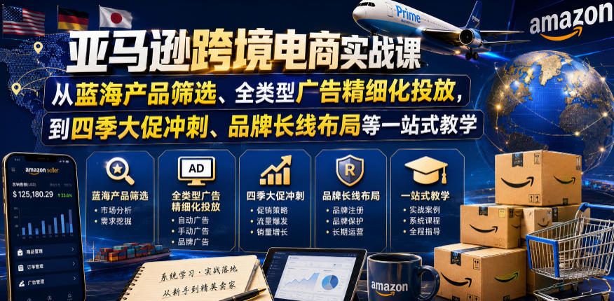 亚马逊跨境电商实战课，从蓝海产品筛选、全类型广告精细化投放，到四季大促冲刺、品牌长线布局等一站式教学-知创网