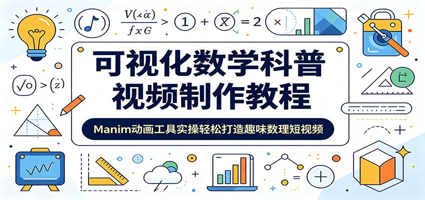 可视化数学科普视频制作教程：Manim动画工具实操轻松打造趣味数理短视频-知创网