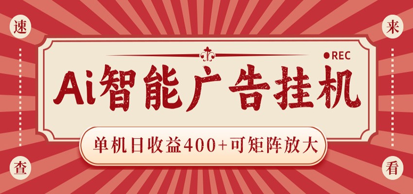 AI智能广告挂机 单机日收益400+ 可矩阵放大 设备越多收益越大 背靠大平台 绿色稳定-知创网