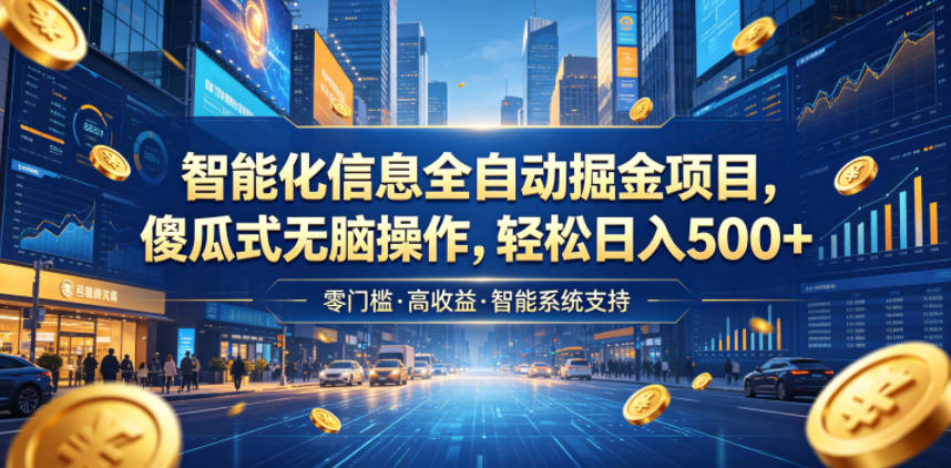 智能化信息全自动掘金项目,傻瓜式无脑操作,轻松日入500+【揭秘】-知创网