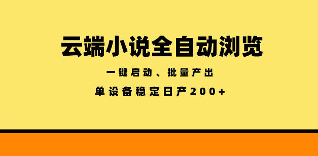 云端小说全自动浏览阅读，一键启动、批量产出，单设备稳定产出200+【揭秘】-知创网