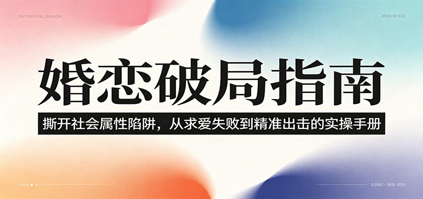 婚恋破局指南：撕开”社会属性” 、求爱头败上 到”精准出击”的实操手册-知创网