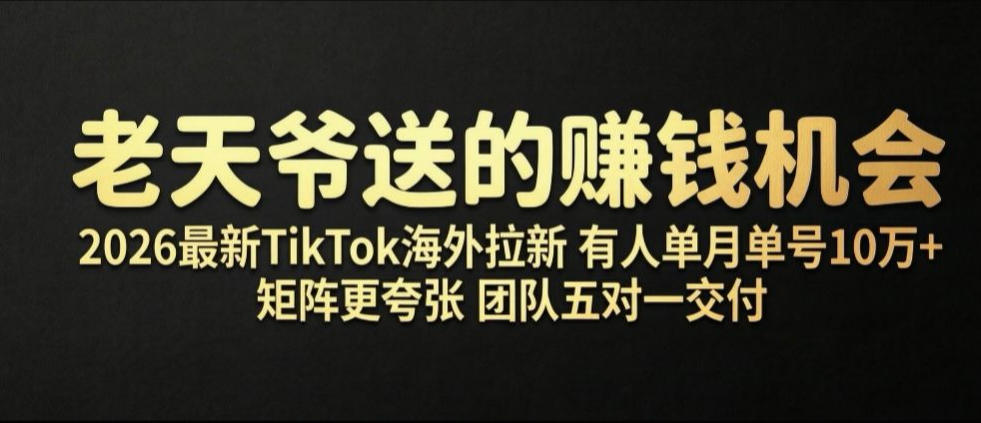 老天爷送的賺钱机会!2026最新TikTok海外拉新,有人单月单号10W+,矩阵更夸张,团队交付【揭秘】-知创网