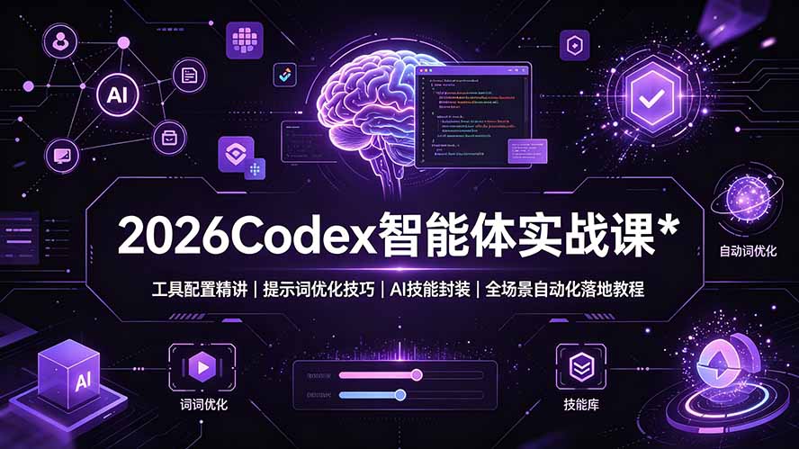 (19289期)2026Codex 智能体实战课:工具配置精讲|提示词优化技巧|AI 技能封装|全场景自动化落地教程-知创网