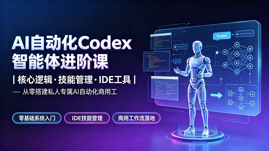 （19245期）AI自动化Codex智能体进阶课｜核心逻辑·技能管理·IDE工具｜从零搭建私人专属AI自动化商用工作流-知创网