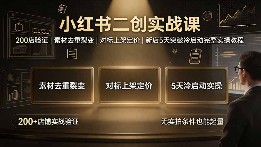 （19370期）小红书二创实战课：200店验证｜素材去重裂变｜对标上架定价｜新店5天突破冷启动完整实操教程-知创网