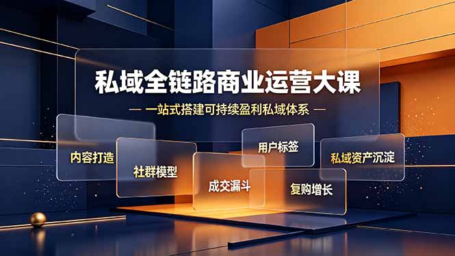 （19166期）私域全链路商业运营大课，内容打造社群模型成交漏斗，一站式搭建可持续盈利私域体系-知创网