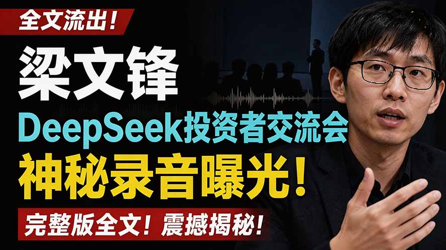 （19570期）全文流出梁文锋DeepSeek投资者交流会神秘录音曝光，感兴趣的抓紧看-知创网
