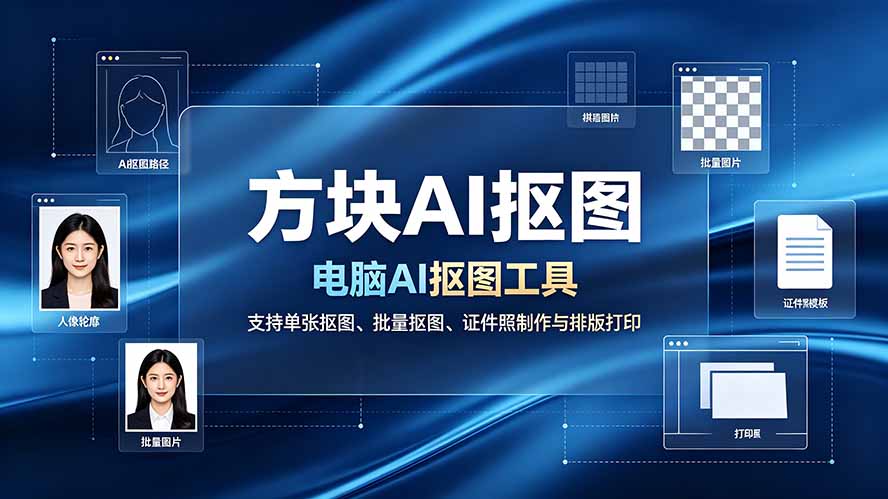 (19188期)方块AI抠图。电脑AI抠图工具,支持单张抠图、批量抠图、证件照制作与排版打印-知创网