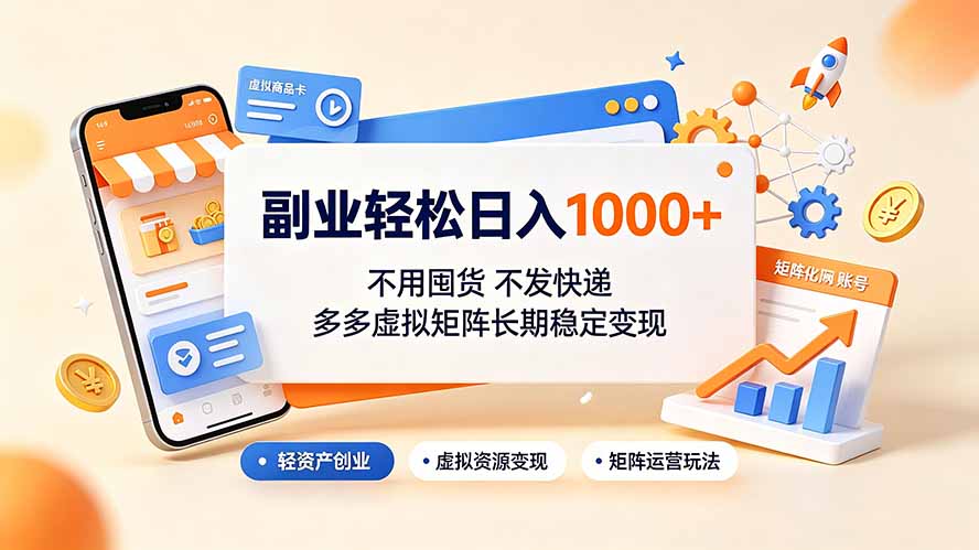 （19403期）副业轻松日入1000+，不用囤货不发快递，多多虚拟矩阵长期稳定变现-知创网