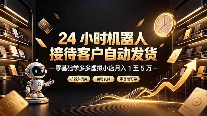 (19491期)24 小时机器人接待客户自动发货,零基础学多多虚拟小店月入 1 至 5 万-知创网