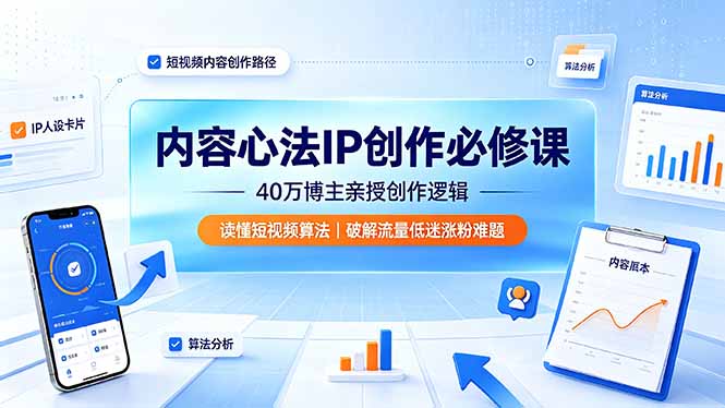 （19174期）内容心法IP创作必修课：40万博主亲授创作逻辑，读懂短视频算法，破解流量低迷涨粉难题-知创网