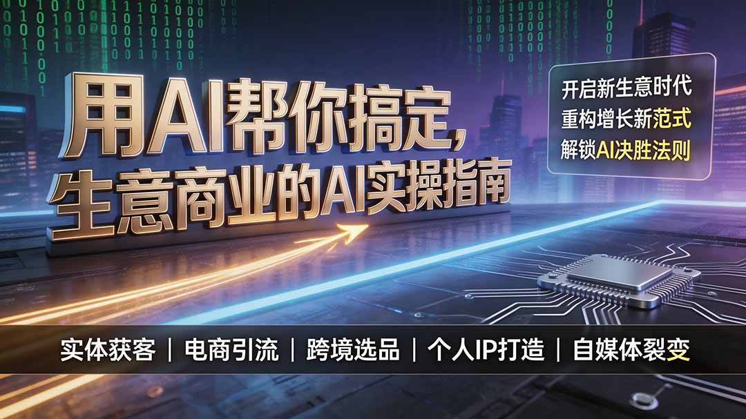 （19608期）用AI帮你搞定，生意商业的AI实操指南，开启新生意时代，重构增长新范式，解锁AI时代决胜法则-知创网