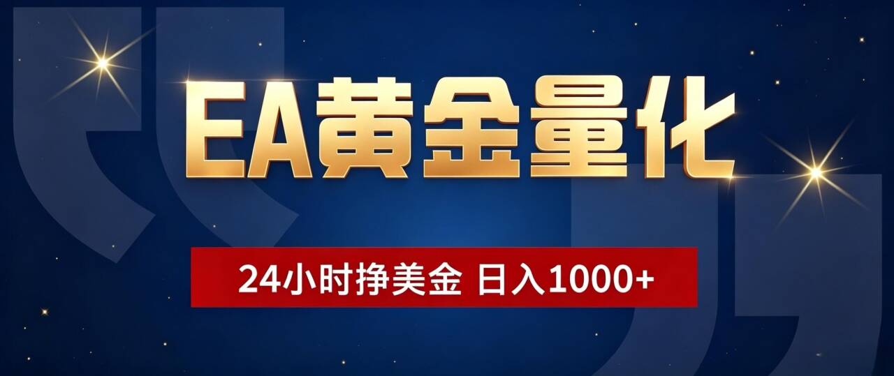 （19560期）EA黄金量化 ，24小时全自动挣美金，小白无脑操作，日入1000+-知创网