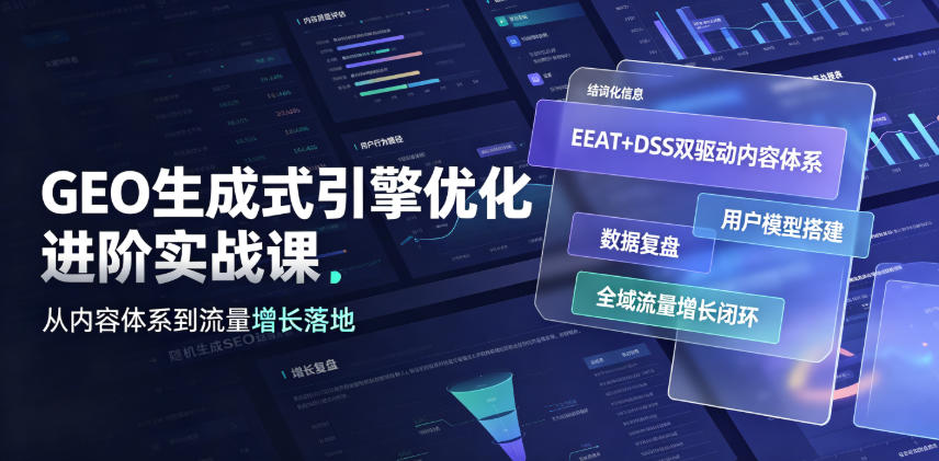 GEO生成式引擎优化进阶实战课|EEAT+DSS双驱动内容体系、用户模型搭建、数据复盘、全域流量增长闭环落地教程-知创网