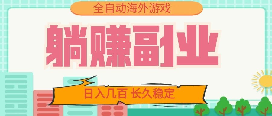 全自动海外游戏躺赚副业:日入几百,长久稳定,小白可操作!-知创网