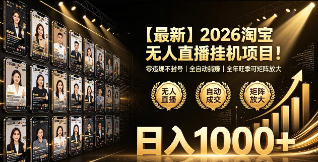 2026淘宝无人直播挂播项目！零违规不封号，全自动躺賺，全年旺季可矩阵放大，日入1000+【揭秘】-知创网
