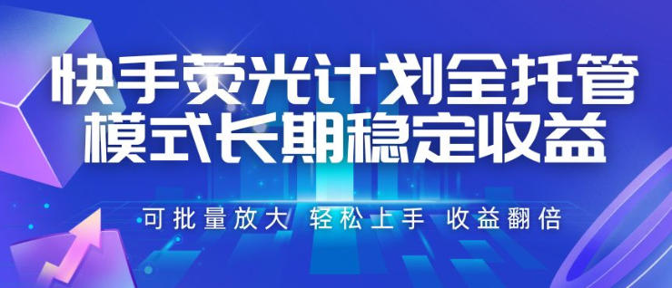 快手荧光计划全托管模式,长期稳定收益,一部手机可批量做,轻松上手,收益翻倍【揭秘】-知创网