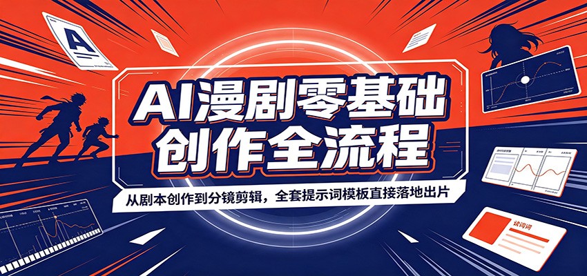 AI漫剧零基础创作全流程：从剧本创作到分镜剪辑，全套提示词模板直接落地出片-知创网