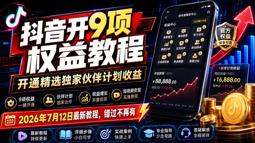 抖音开9项权益教程,开通精选独家伙伴计划收益,2026年7月12日最新教程,错过不再有-知创网