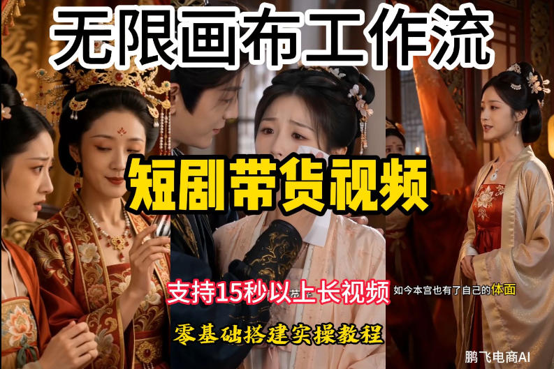无限画布工作流制作短剧带货视频支持制作15秒以上视频，实操搭建教学，看完教程小白也能轻松搭建-知创网